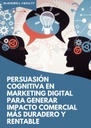 PERSUASIÓN COGNITIVA EN MARKETING DIGITAL PARA GENERAR IMPACTO COMERCIAL MÁS DURADERO Y RENTABLE