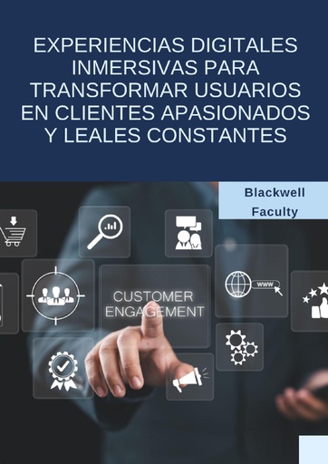 EXPERIENCIAS DIGITALES INMERSIVAS PARA TRANSFORMAR USUARIOS EN CLIENTES APASIONADOS Y LEALES CONSTANTES