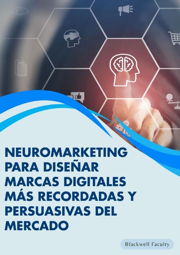 NEUROMARKETING PARA DISEÑAR MARCAS DIGITALES MÁS RECORDADAS Y PERSUASIVAS DEL MERCADO
