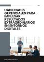 HABILIDADES GERENCIALES PARA IMPULSAR RESULTADOS EXTRAORDINARIOS EN ENTORNOS DIGITALES