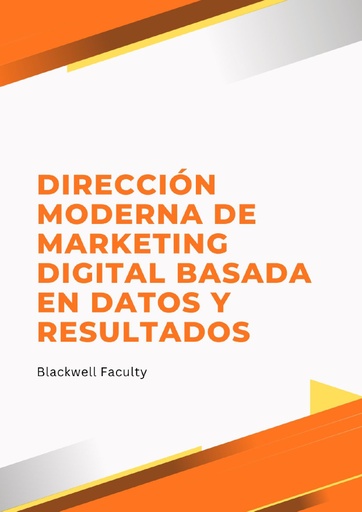 DIRECCIÓN MODERNA DE MARKETING DIGITAL BASADA EN DATOS Y RESULTADOS