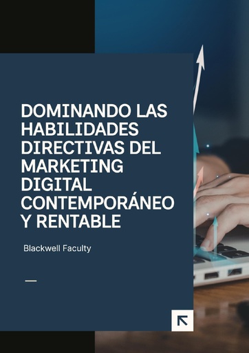 DOMINANDO LAS HABILIDADES DIRECTIVAS DEL MARKETING DIGITAL CONTEMPORÁNEO Y RENTABLE