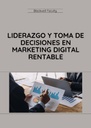 LIDERAZGO Y TOMA DE DECISIONES EN MARKETING DIGITAL RENTABLE