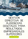 GESTIÓN DIRECTIVA DE AUDIENCIAS DIGITALES PARA RESULTADOS EMPRESARIALES SUPERIORES