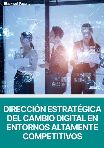 DIRECCIÓN ESTRATÉGICA DEL CAMBIO DIGITAL EN ENTORNOS ALTAMENTE COMPETITIVOS