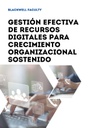 GESTIÓN EFECTIVA DE RECURSOS DIGITALES PARA CRECIMIENTO ORGANIZACIONAL SOSTENIDO
