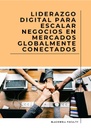 LIDERAZGO DIGITAL PARA ESCALAR NEGOCIOS EN MERCADOS GLOBALMENTE CONECTADOS
