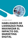 HABILIDADES DE LIDERAZGO PARA MAXIMIZAR EL IMPACTO DEL MARKETING DIGITAL