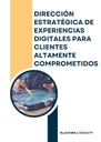 DIRECCIÓN ESTRATÉGICA DE EXPERIENCIAS DIGITALES PARA CLIENTES ALTAMENTE COMPROMETIDOS