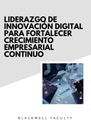 LIDERAZGO DE INNOVACIÓN DIGITAL PARA FORTALECER EL CRECIMIENTO EMPRESARIAL CONTINUO