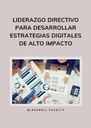 LIDERAZGO DIRECTIVO PARA DESARROLLAR ESTRATEGIAS DIGITALES DE ALTO IMPACTO