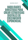 HABILIDADES DIRECTIVAS PARA CREAR ESTRATEGIAS DIGITALES DE CRECIMIENTO EXPONENCIAL