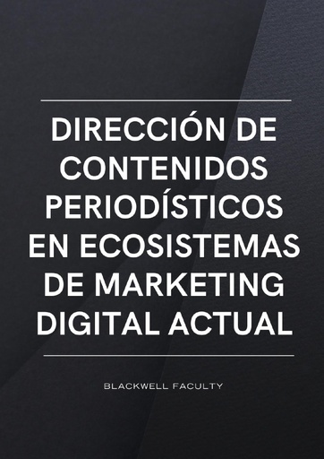 DIRECCIÓN DE CONTENIDOS PERIODÍSTICOS EN ECOSISTEMAS DE MARKETING DIGITAL ACTUAL