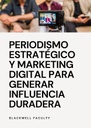 PERIODISMO ESTRATÉGICO Y MARKETING DIGITAL PARA GENERAR INFLUENCIA DURADERA