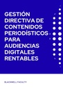 GESTIÓN DIRECTIVA DE CONTENIDOS PERIODÍSTICOS PARA AUDIENCIAS DIGITALES RENTABLES