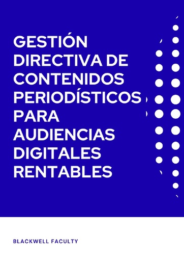 GESTIÓN DIRECTIVA DE CONTENIDOS PERIODÍSTICOS PARA AUDIENCIAS DIGITALES RENTABLES