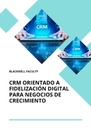 CRM ORIENTADO A FIDELIZACIÓN DIGITAL PARA NEGOCIOS DE CRECIMIENTO
