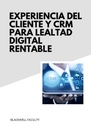 EXPERIENCIA DEL CLIENTE Y CRM PARA LEALTAD DIGITAL RENTABLE