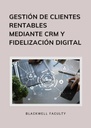 GESTIÓN DE CLIENTES RENTABLES MEDIANTE CRM Y FIDELIZACIÓN DIGITAL