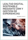 LEALTAD DIGITAL SOSTENIBLE MEDIANTE CRM Y GESTIÓN DE EXPERIENCIAS