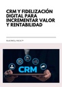 CRM Y FIDELIZACIÓN DIGITAL PARA INCREMENTAR VALOR Y RENTABILIDAD