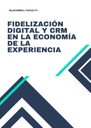 FIDELIZACIÓN DIGITAL Y CRM EN LA ECONOMÍA DE LA EXPERIENCIA