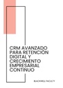 CRM AVANZADO PARA RETENCIÓN DIGITAL Y CRECIMIENTO EMPRESARIAL CONTINUO