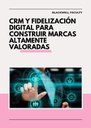 CRM Y FIDELIZACIÓN DIGITAL PARA CONSTRUIR MARCAS ALTAMENTE VALORADAS