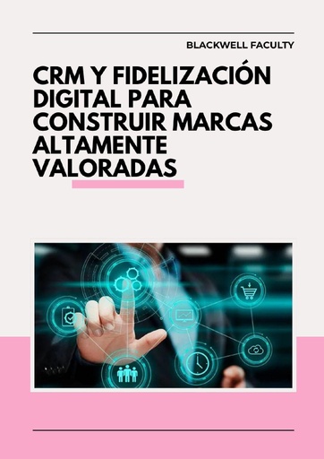 CRM Y FIDELIZACIÓN DIGITAL PARA CONSTRUIR MARCAS ALTAMENTE VALORADAS