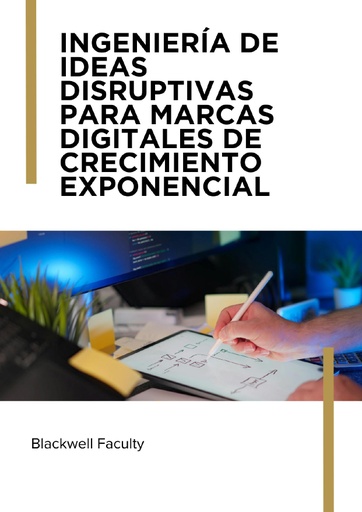 INGENIERÍA DE IDEAS DISRUPTIVAS PARA MARCAS DIGITALES DE CRECIMIENTO EXPONENCIAL
