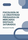 PSICOLOGÍA DE LA CREATIVIDAD PERSUASIVA EN MERCADOS DIGITALES SATURADOS