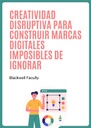 CREATIVIDAD DISRUPTIVA PARA CONSTRUIR MARCAS DIGITALES IMPOSIBLES DE IGNORAR