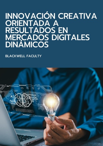INNOVACIÓN CREATIVA ORIENTADA A RESULTADOS EN MERCADOS DIGITALES DINÁMICOS