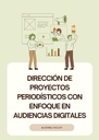 DIRECCIÓN DE PROYECTOS PERIODÍSTICOS CON ENFOQUE EN AUDIENCIAS DIGITALES