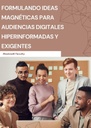 FORMULANDO IDEAS MAGNÉTICAS PARA AUDIENCIAS DIGITALES HIPERINFORMADAS Y EXIGENTES