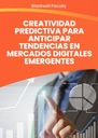 CREATIVIDAD PREDICTIVA PARA ANTICIPAR TENDENCIAS EN MERCADOS DIGITALES EMERGENTES