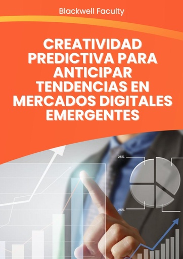 CREATIVIDAD PREDICTIVA PARA ANTICIPAR TENDENCIAS EN MERCADOS DIGITALES EMERGENTES