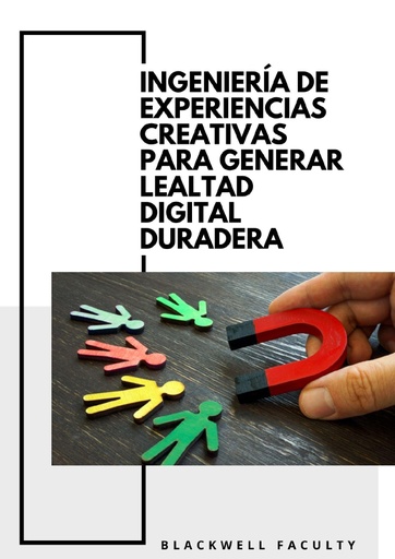 INGENIERÍA DE EXPERIENCIAS CREATIVAS PARA GENERAR LEALTAD DIGITAL DURADERA