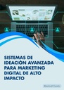 SISTEMAS DE IDEACIÓN AVANZADA PARA MARKETING DIGITAL DE ALTO IMPACTO