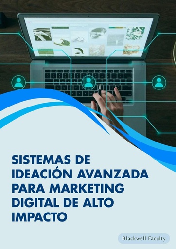 SISTEMAS DE IDEACIÓN AVANZADA PARA MARKETING DIGITAL DE ALTO IMPACTO