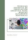 TÉCNICAS SECRETAS DE INNOVACIÓN CREATIVA PARA MARCAS ALTAMENTE RENTABLES