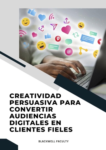 CREATIVIDAD PERSUASIVA PARA CONVERTIR AUDIENCIAS DIGITALES EN CLIENTES FIELES
