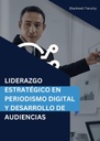 LIDERAZGO ESTRATÉGICO EN PERIODISMO DIGITAL Y DESARROLLO DE AUDIENCIAS