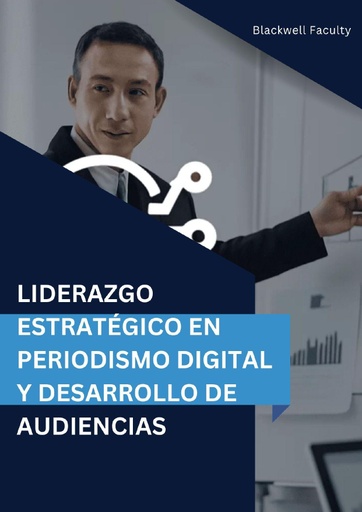 LIDERAZGO ESTRATÉGICO EN PERIODISMO DIGITAL Y DESARROLLO DE AUDIENCIAS
