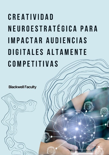 CREATIVIDAD NEUROESTRATÉGICA PARA IMPACTAR AUDIENCIAS DIGITALES ALTAMENTE COMPETITIVAS