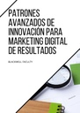 PATRONES AVANZADOS DE INNOVACIÓN PARA MARKETING DIGITAL DE RESULTADOS