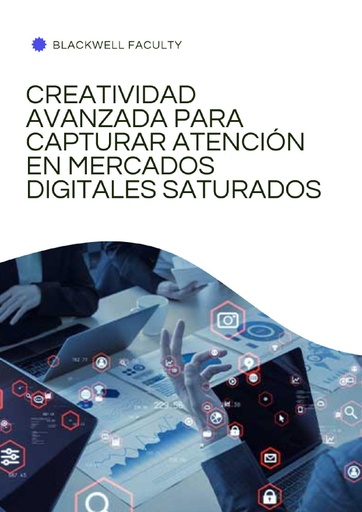 CREATIVIDAD AVANZADA PARA CAPTURAR ATENCIÓN EN MERCADOS DIGITALES SATURADOS