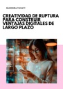CREATIVIDAD DE RUPTURA PARA CONSTRUIR VENTAJAS DIGITALES DE LARGO PLAZO