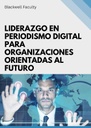 LIDERAZGO EN PERIODISMO DIGITAL PARA ORGANIZACIONES ORIENTADAS AL FUTURO