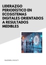 LIDERAZGO PERIODÍSTICO EN ECOSISTEMAS DIGITALES ORIENTADOS A RESULTADOS MEDIBLES